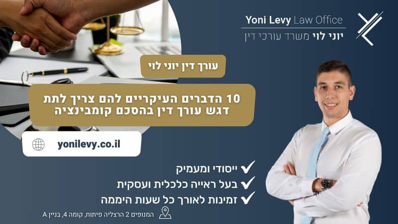 10 הדברים העיקריים להם צריך לתת דגש עורך דין בהסכם קומבינציה - עו"ד יוני לוי