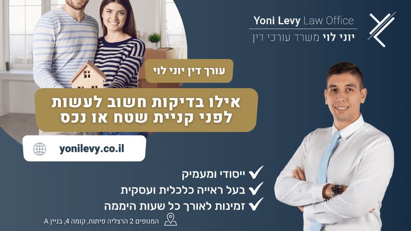 אילו בדיקות צריך לעשות לפני קניית נכס או שטח עו״ד יוני לוי