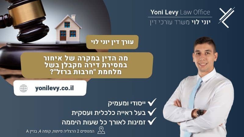 מה הדין במקרה של איחור במסירת דירה מקבלן בשל מלחמת "חרבות ברזל"? - עו"ד יוני לוי