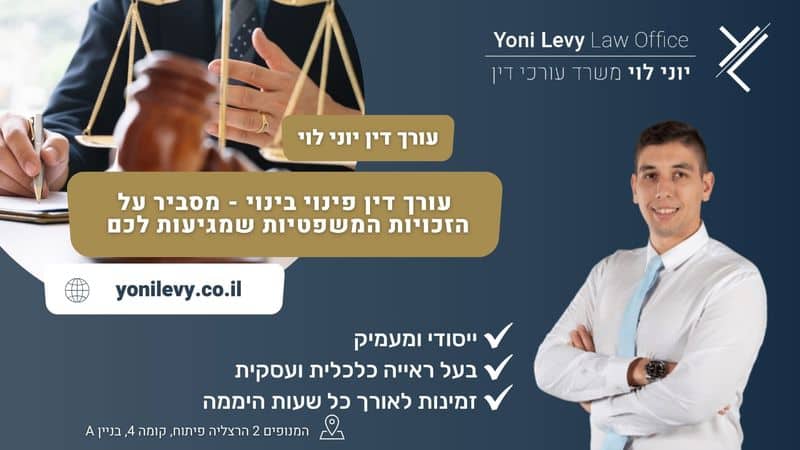 עורך דין פינוי בינוי - מסביר על הזכויות המשפטיות שמגיעות לכם  - עו"ד יוני לוי